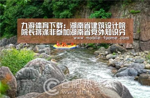 九游体育下载:湖南省建筑设计院院长蒋涤非参加湖南省党外知识分子学习贯彻习近平总书记重要讲话精神座谈会(图1) 九游体育下载