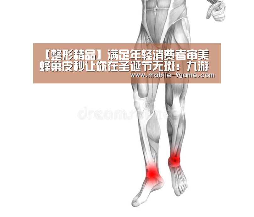 【整形精品】满足年轻消费者审美 蜂巢皮秒让你在圣诞节无斑:九游体育(图3) 九游体育官网