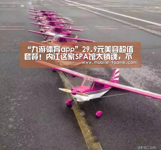 “九游体育app”29.9元美容超值套餐!内江这家SPA馆太销魂,不来都对不起自己!(图1) 九游体育官网